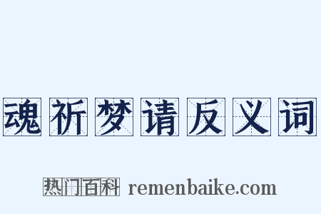 魂祈梦请反义词是什么意思的图片